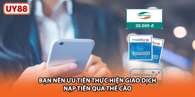 Bạn nên ưu tiên thực hiện giao dịch nạp tiền qua thẻ cào
