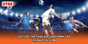 Cá Cược Thể Thao Với 3 Kèo Đỉnh Cao Tại Nhà Cái UY88