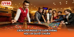 Cách Chơi Roulette Luôn Thắng - Học 3 Bí Quyết Chuẩn Tại UY88