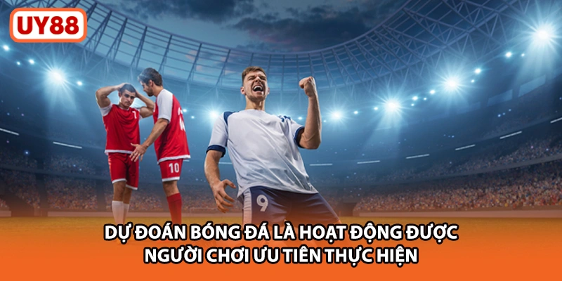 Dự đoán bóng đá là hoạt động được người chơi ưu tiên thực hiện