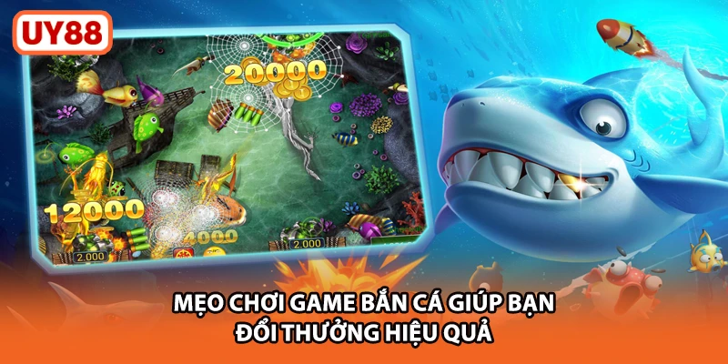Mẹo chơi game bắn cá giúp bạn đổi thưởng hiệu quả