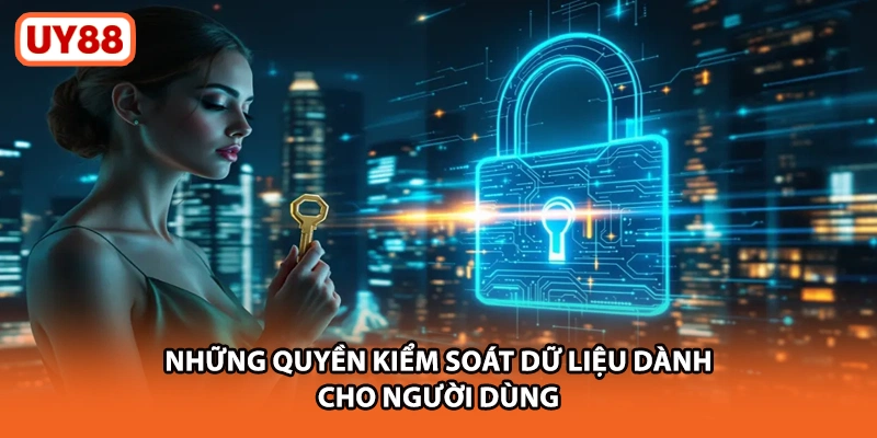 Những quyền kiểm soát dữ liệu dành cho người dùng